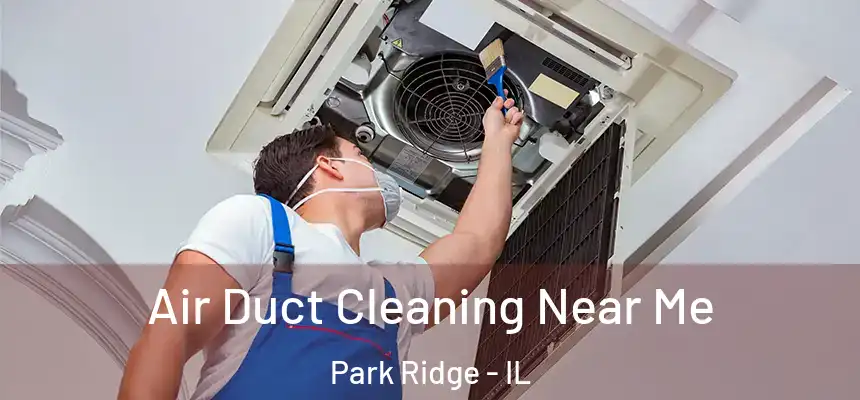 Air Duct Cleaning Near Me Park Ridge - IL