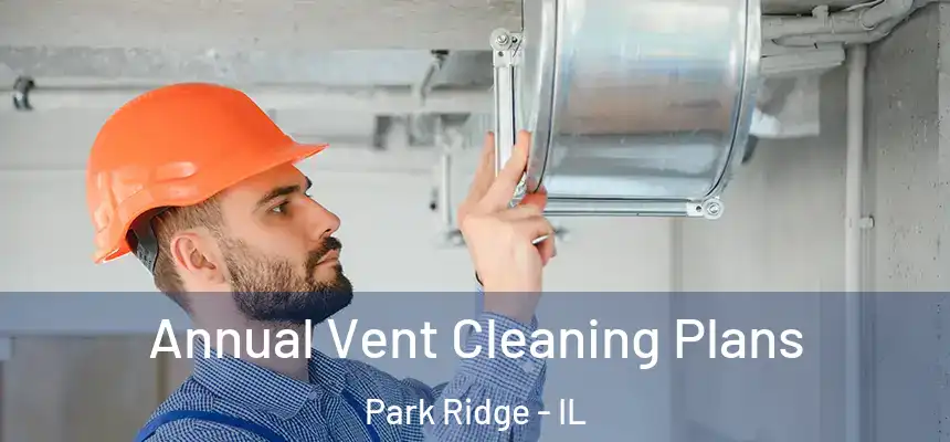 Annual Vent Cleaning Plans Park Ridge - IL