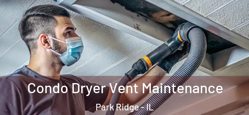Condo Dryer Vent Maintenance Park Ridge - IL