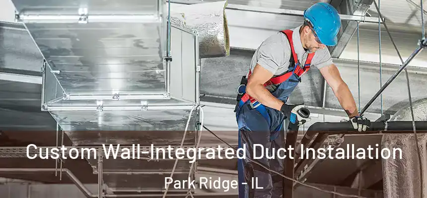  Custom Wall-Integrated Duct Installation Park Ridge - IL