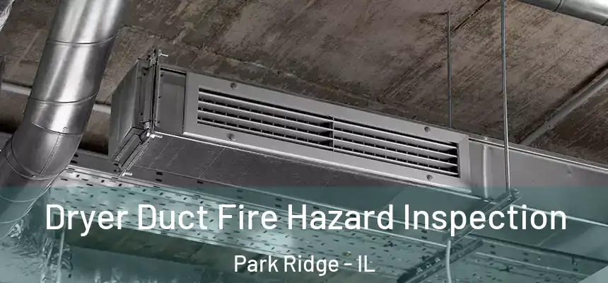 Dryer Duct Fire Hazard Inspection Park Ridge - IL