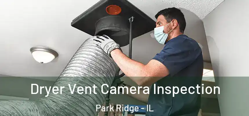 Dryer Vent Camera Inspection Park Ridge - IL