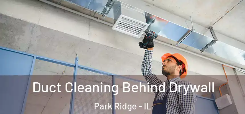 Duct Cleaning Behind Drywall Park Ridge - IL
