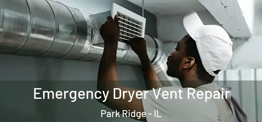 Emergency Dryer Vent Repair Park Ridge - IL