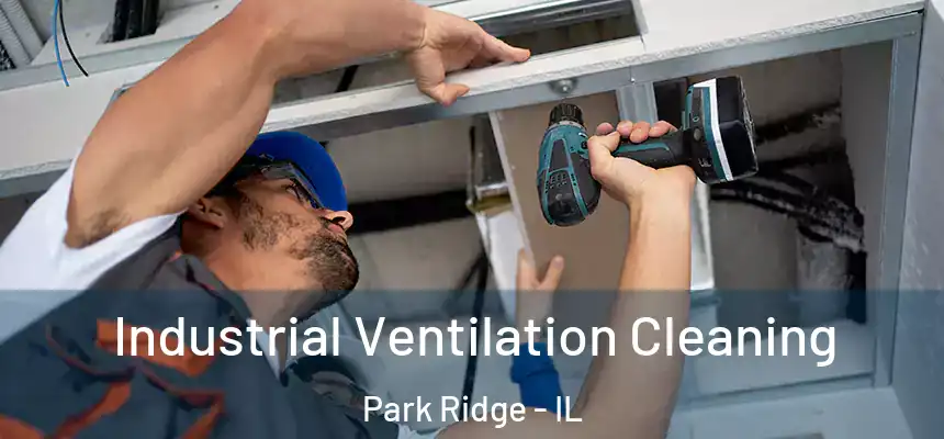 Industrial Ventilation Cleaning Park Ridge - IL