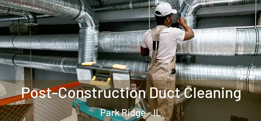  Post-Construction Duct Cleaning Park Ridge - IL