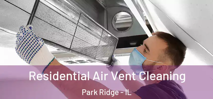  Residential Air Vent Cleaning Park Ridge - IL