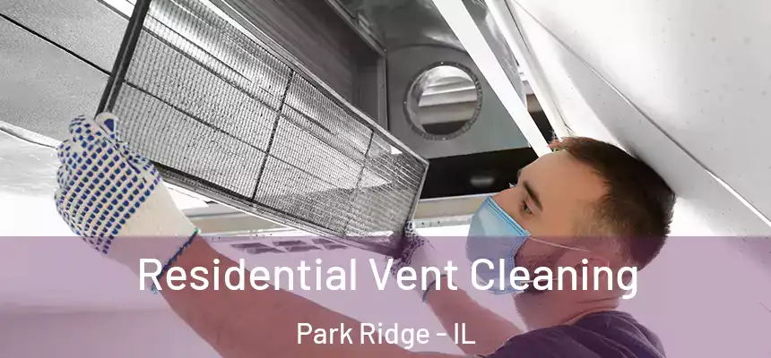 Residential Vent Cleaning Park Ridge - IL