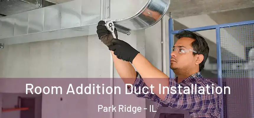  Room Addition Duct Installation Park Ridge - IL